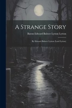 A Strange Story: By Edward Bulwer Lytton (Lord Lytton) - Lytton, Baron Edward Bulwer Lytton