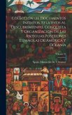 Colección De Documentos Inéditos, Relativos Al Descubrimiento, Conquista Y Organización De Las Antiguas Posesiones Españolas De América Y Oceanía; Vol