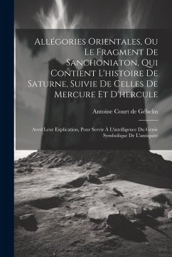 Cover Allégories Orientales, Ou Le Fragment De Sanchoniaton, Qui Contient L'histoire De Saturne, Suivie De Celles De Mercure Et D'hercule: Aved Leur Explica