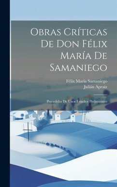 Obras Críticas De Don Félix María De Samaniego: Precedidas De Unos Estudios Preliminares - Samaniego, Félix María; Apraiz, Julián