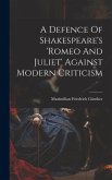 A Defence Of Shakespeare's 'romeo And Juliet' Against Modern Criticism