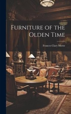 Furniture of the Olden Time - Morse, Frances Clary