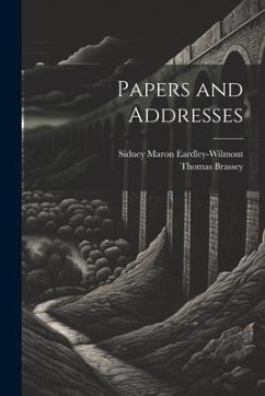 Papers and Addresses - Brassey, Thomas; Eardley-Wilmont, Sidney Maron