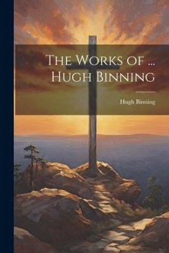 The Works of ... Hugh Binning - Binning, Hugh