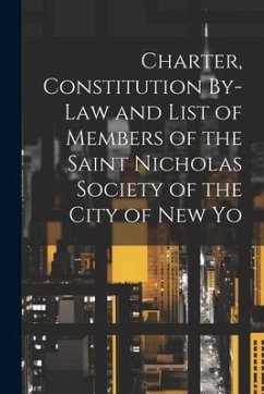 Charter, Constitution By-Law and List of Members of the Saint Nicholas Society of the City of New Yo - Anonymous