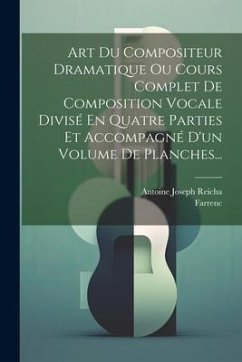 Art Du Compositeur Dramatique Ou Cours Complet De Composition Vocale Divisé En Quatre Parties Et Accompagné D'un Volume De Planches... - Reicha, Antoine Joseph; Farrenc