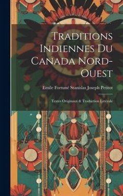 Traditions Indiennes Du Canada Nord-Ouest: Textes Originaux & Traduction Littérale - Petitot, Emile Fortuné Stanislas Joseph