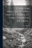 L'oraison Mentale D'après Sainte Thérèse Et Saint François De Sales...