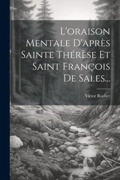 L'oraison Mentale D'après Sainte Thérèse Et Saint François De Sales... - Rocher, Victor