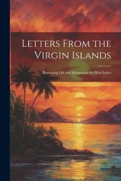 Letters From the Virgin Islands: Illustrating Life and Manners in the West Indies - Anonymous