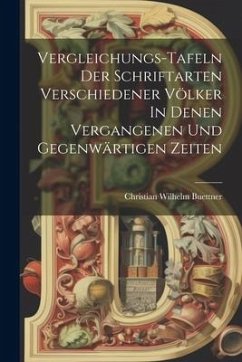 Vergleichungs-tafeln Der Schriftarten Verschiedener Völker In Denen Vergangenen Und Gegenwärtigen Zeiten - Buettner, Christian Wilhelm