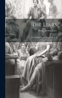 The Liars: An Original Comedy in Four Acts - Jones, Henry Arthur