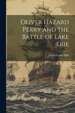 Oliver Hazard Perry and the Battle of Lake Erie - Mills, James Cooke