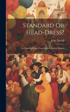 Standard Or Head-Dress?: An Historical Essay On a Relic of Ancient Mexico - Nuttall, Zelia