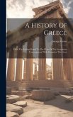 A History Of Greece: From The Earliest Period To The Close Of The Generation Contemporary With Alexander The Great