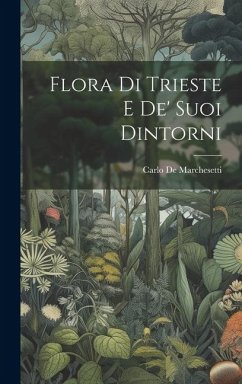 Flora Di Trieste E De' Suoi Dintorni - Marchesetti, Carlo De
