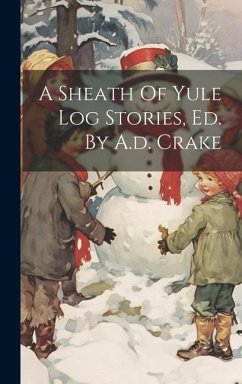 A Sheath Of Yule Log Stories, Ed. By A.d. Crake - Anonymous