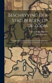 Beschryving Der Stad Bergen Op De Zoom: Verrijkt Met Een Omstandig Bericht Van Het Beleg Dier Vesting Door De Fransschen In ... 1747