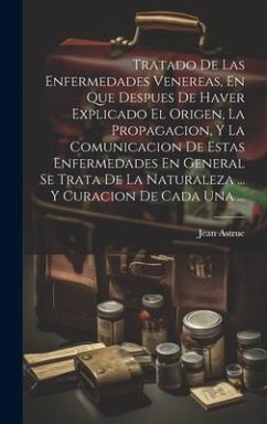 Tratado De Las Enfermedades Venereas, En Que Despues De Haver Explicado El Origen, La Propagacion, Y La Comunicacion De Estas Enfermedades En General - Astruc, Jean