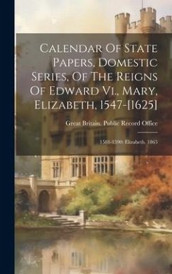 Calendar Of State Papers, Domestic Series, Of The Reigns Of Edward Vi., Mary, Elizabeth, 1547-[1625]: 1581-1590: Elizabeth. 1865