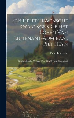 Een Delftshavensche Kwajongen Of Het Loven Van Luitenant-admiraal Piet Heyn: Geschiedkundig Verhaal Voor Our En Jong Negerland - Louwerse, Pieter