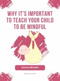 Why It's Important to Teach Your Child to Be Mindful (eBook, ePUB)