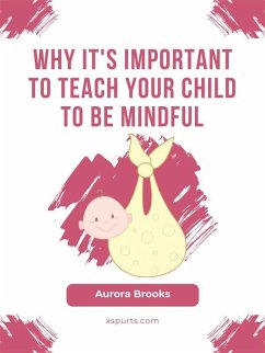Why It's Important to Teach Your Child to Be Mindful (eBook, ePUB) - Brooks, Aurora