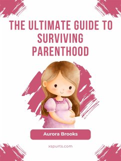 The Ultimate Guide to Surviving Parenthood (eBook, ePUB) - Brooks, Aurora