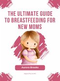 The Ultimate Guide to Breastfeeding for New Moms (eBook, ePUB)