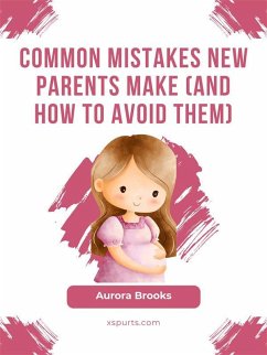 Common Mistakes New Parents Make (And How to Avoid Them) (eBook, ePUB) - Brooks, Aurora