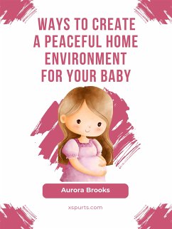 Ways to Create a Peaceful Home Environment for Your Baby (eBook, ePUB) - Brooks, Aurora