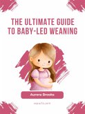 The Ultimate Guide to Baby-Led Weaning (eBook, ePUB)