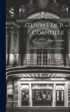 OEuvres De P. Corneille: Le Cid. Horace. Cinna. Polyeucte, Martyr - Corneille, Pierre