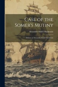 Case of the Somer's Mutiny: Defence of Alexander Slidell Mackenzie - Mackenzie, Alexander Slidell
