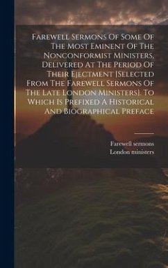 Farewell Sermons Of Some Of The Most Eminent Of The Nonconformist Ministers, Delivered At The Period Of Their Ejectment [selected From The Farewell Se - Ministers, London; Sermons, Farewell