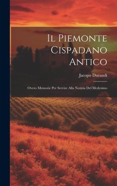 Il Piemonte Cispadano Antico: Overo Memorie Per Servire Alla Notizia Del Medesimo - Durandi, Jacopo