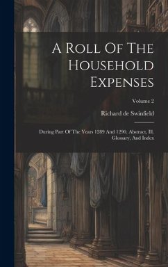 A Roll Of The Household Expenses: During Part Of The Years 1289 And 1290. Abstract, Ill. Glossary, And Index; Volume 2 - Swinfield, Richard De