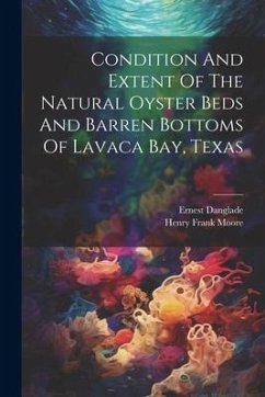 Condition And Extent Of The Natural Oyster Beds And Barren Bottoms Of Lavaca Bay, Texas