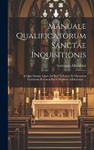 Manuale Qualificatorum Sanctae Inquisitionis: In Quo Omnia, Quae Ad Illud Tribunal Ac Haeresum Censuram Pertinent Brevi Methodo Adducuntur ...