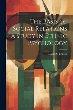 The Basis of Social Relations a Study in Ethnic Psychology - Brinton, Daniel G.