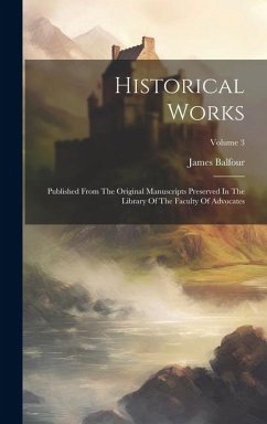 Historical Works: Published From The Original Manuscripts Preserved In The Library Of The Faculty Of Advocates; Volume 3 - Balfour, James