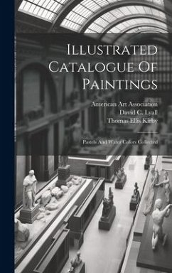 Illustrated Catalogue Of Paintings: Pastels And Water Colors Collected - Lyall, David C.