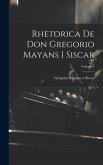 Rhetorica De Don Gregorio Mayans I Siscar; Volume 1