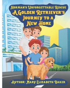 Norman's Unforgettable Rescue: A Golden Retriever's Journey To A New Home - Baker, Mary Elizabeth