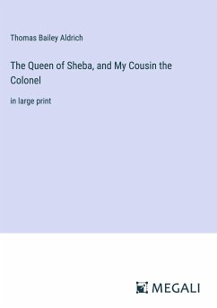 The Queen of Sheba, and My Cousin the Colonel - Aldrich, Thomas Bailey