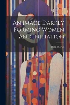 An Image Darkly Forming Women And Initiation - Shorter, Bani