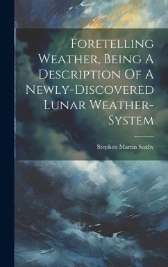Foretelling Weather, Being A Description Of A Newly-discovered Lunar Weather-system - Saxby, Stephen Martin