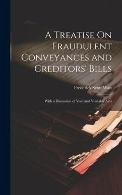 A Treatise On Fraudulent Conveyances and Creditors' Bills: With a Discussion of Void and Voidable Acts - Wait, Frederick Scott
