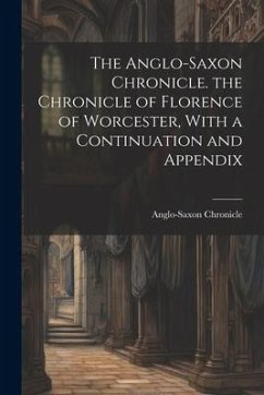 The Anglo-Saxon Chronicle. the Chronicle of Florence of Worcester, With a Continuation and Appendix - Chronicle, Anglo-Saxon