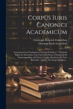 Corpus Iuris Canonici Academicum: Accesserunt Loci Communes Uberrimi Et Indices .... Gregorii Papae Ix. Decretales, Una Cum Libro Sexto, Clementinis E - Lancellotti, Giovanni Paolo